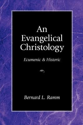 An Evangelical Christology: Ecumenic and Historic by Ramm, Bernard L.
