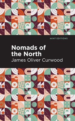 Nomads of the North: A Story of Romance and Adventure Under the Open Stars by Curwood, James Oliver