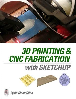 3D Printing and CNC Fabrication with Sketchup by Cline, Lydia Sloan