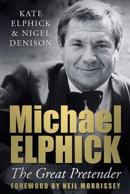 Michael Elphick: The Great Pretender by Elphick, Kate