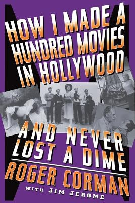 How I Made a Hundred Movies in Hollywood and Never Lost a Dime by Corman, Roger
