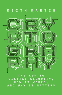 Cryptography: The Key to Digital Security, How It Works, and Why It Matters by Martin, Keith