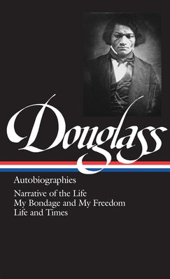 Frederick Douglass: Autobiographies (Loa #68): Narrative of the Life / My Bondage and My Freedom / Life and Times by Douglass, Frederick