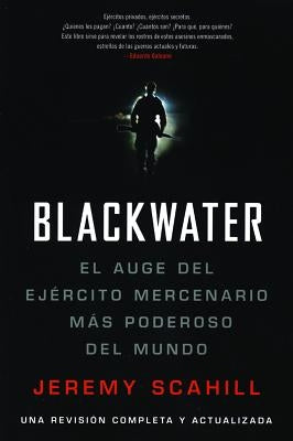 Blackwater (Espanol): El Auge del Ejercito Mercenario Mas Poderoso del Mundo by Scahill, Jeremy