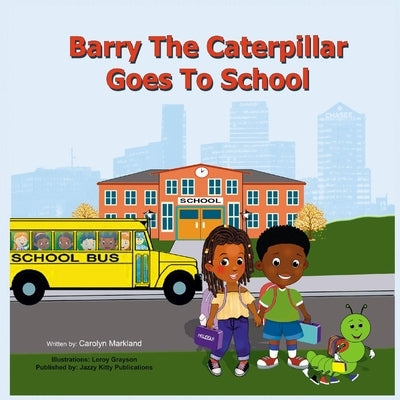Barry the Caterpillar Goes to School by Markland, Carolyn