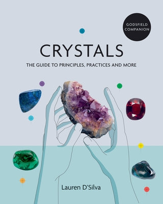 Godsfield Companion: Crystals: The Guide to Principles, Practices and More by D'Silva, Lauren