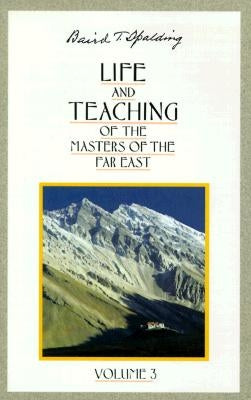 Life and Teaching of the Masters of the Far East by Spalding, Baird T.