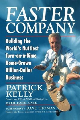 Faster Company: Building the World's Nuttiest, Turn-On-A-Dime Home-Grown Billion-Dollar Business by Kelly, Patrick
