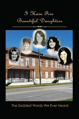 I Have Five Beautiful Daughters: The Saddest Words We Ever Heard by Boltz (Palmer), Gloria G.