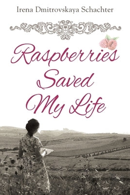 Raspberries Saved My Life by Schachter, Irena Dmitrovskaya