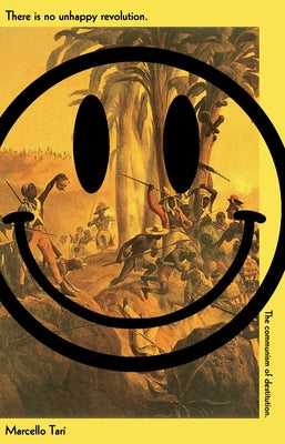 There Is No Unhappy Revolution: The Communism of Destitution by Tarì, Marcello