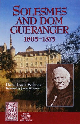 Solesmes and Dom Gueranger by Soltner, Dom Louis