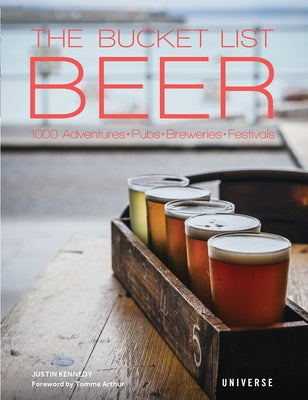 The Bucket List: Beer: 1000 Adventures " Pubs " Breweries " Festivals by Kennedy, Justin