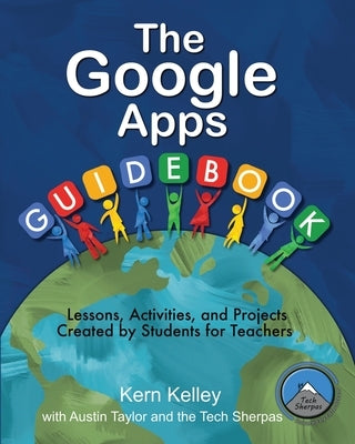 The Google Apps Guidebook: Lesson, Activities and Projects Created by Students for Teachers by Kelly, Kern