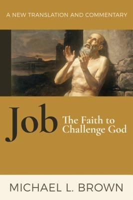 Job: The Faith to Challenge God: A New Translation and Commentary by Brown, Michael