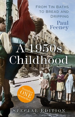 A 1950s Childhood Special Edition: From Tin Baths to Bread and Dripping by Feeney, Paul