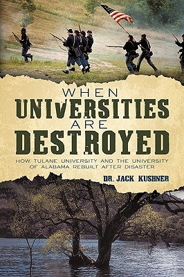 When Universities are Destroyed: How Tulane University and the University of Alabama Rebuilt after Disaster by Dr Jack Kushner