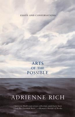 Arts of the Possible: Essays and Conversations by Rich, Adrienne