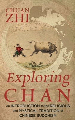 Exploring Chán: An Introduction to the Religious and Mystical Tradition of Chinese Buddhism by Zhi, Chuan