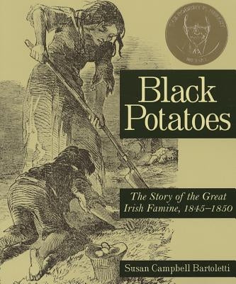 Black Potatoes: The Story of the Great Irish Famine, 1845-1850 by Bartoletti, Susan Campbell