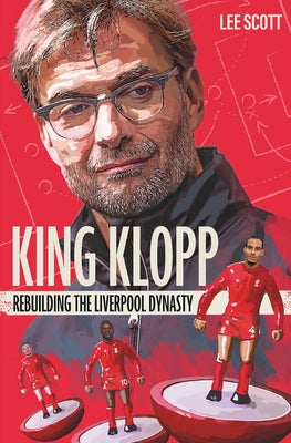 King Klopp: Rebuilding the Liverpool Dynasty by Scott, Lee