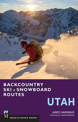 Backcountry Ski & Snowboard Routes: Utah by Hargrave, Jared