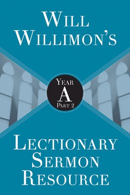Will Willimons Lectionary Sermon Resource: Year a Part 2 by Willimon, William H.