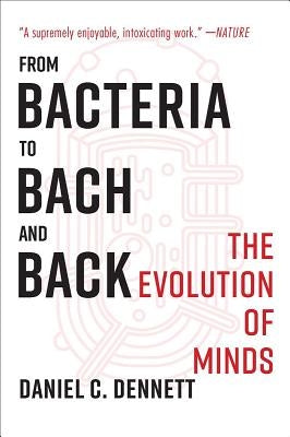 From Bacteria to Bach and Back: The Evolution of Minds by Dennett, Daniel C.