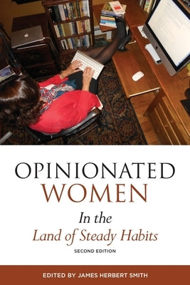 Opinionated Women in the Land of Steady Habits: Second Edition by Smith, James H.