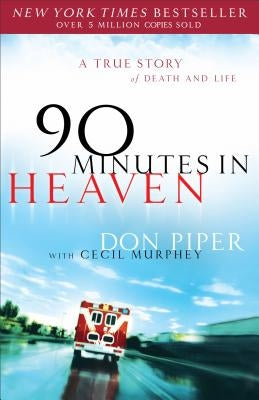 90 Minutes in Heaven: A True Story of Death & Life by Piper, Don