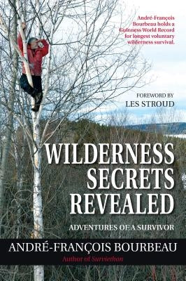 Wilderness Secrets Revealed: Adventures of a Survivor by Bourbeau, Andre-Francois