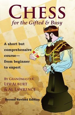 Chess for the Gifted & Busy: A Short But Comprehensive Course from Beginner to Expert by Alburt, Lev