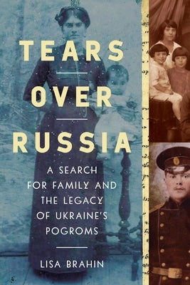 Tears Over Russia: A Search for Family and the Legacy of Ukraine's Pogroms by Brahin, Lisa