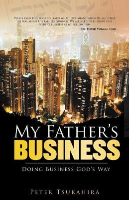 My Father's Business: Guidelines for Ministry in the Marketplace by Tsukahira, Peter