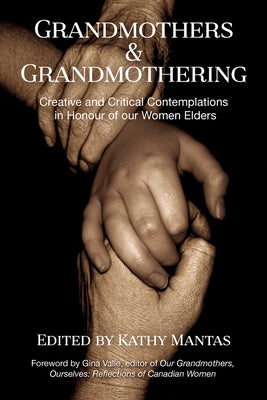 Grandmothers and Grandmothering: Creative and Critical Contemplations in Honour of Our Women Elders by Mantas, Kathy