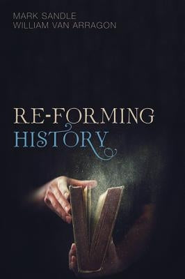 Re-Forming History by Sandle, Mark