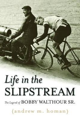 Life in the Slipstream: The Legend of Bobby Walthour Sr. by Homan, Andrew M.