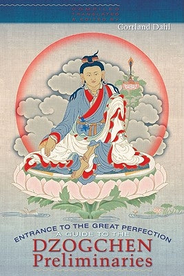 Entrance to the Great Perfection: A Guide to the Dzogchen Preliminary Practices by Dahl, Cortland