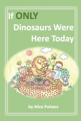 If ONLY Dinosaurs Were Here Today by Pulvers, Alice
