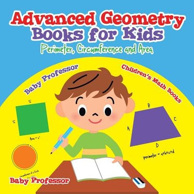 Advanced Geometry Books for Kids - Perimeter, Circumference and Area - Children's Math Books by Baby Professor
