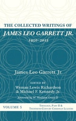 The Collected Writings of James Leo Garrett Jr., 1950-2015: Volume Five by Garrett, James Leo, Jr.