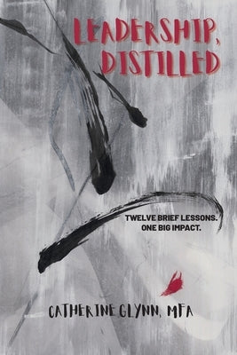 Leadership, Distilled by Glynn, Catherine