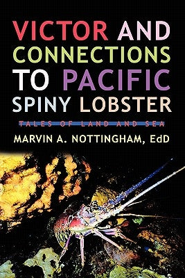 Victor and Connections to Pacific Spiny Lobster: Tales of Land and Sea by Nottingham Edd, Marvin A.