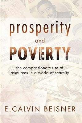 Prosperity and Poverty: The Compassionate Use of Resources in a World of Scarcity by Beisner, E. Calvin