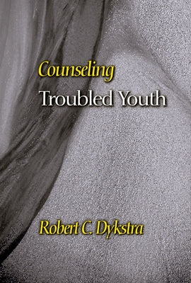 Counseling Troubled Youth by Dykstra, Robert C.