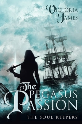 The Pegasus Passion: The Soul Keepers by James, Victoria