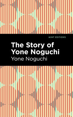 The Story of Yone Noguchi by Noguchi, Yone