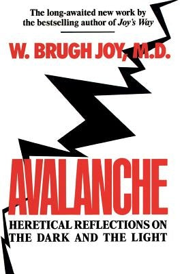 Avalanche: Heretical Reflections on the Dark and the Light by Joy, W. Brugh