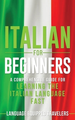 Italian for Beginners: A Comprehensive Guide for Learning the Italian Language Fast by Travelers, Language Equipped