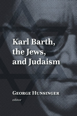 Karl Barth, the Jews, and Judaism by Hunsinger, George